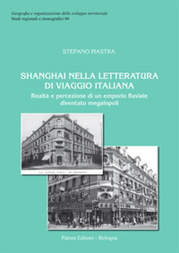 Shanghai nella letteratura di viaggio italiana. Realtà e percezione di un emporio fluviale diventato megalopoli - Librerie.coop Shanghai nella letteratura di viaggio italiana. Realtà e percezione di un emporio fluviale diventato megalopoli - Librerie.coop