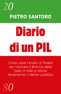 Diario di un PIL. Come usare l'analisi di Pareto per riportare il bilancio dello Stato in utile e ridurre (finalmente) il debito pubblico - Librerie.coop