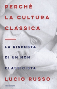 Perché la cultura classica. La risposta di un non classicista - Librerie.coop Perché la cultura classica. La risposta di un non classicista - Librerie.coop
