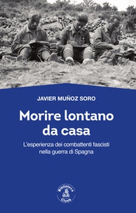 Morire lontano da casa. L'esperienza dei combattenti fascisti nella guerra di Spagna - Librerie.coop