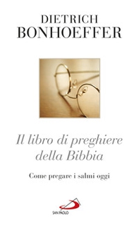 Il libro di preghiere della Bibbia. Come pregare i Salmi oggi - Librerie.coop