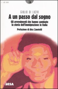 A un passo dal sogno. Gli avvenimenti che hanno cambiato la storia dell'immigrazione in Italia - Librerie.coop A un passo dal sogno. Gli avvenimenti che hanno cambiato la storia dell'immigrazione in Italia - Librerie.coop