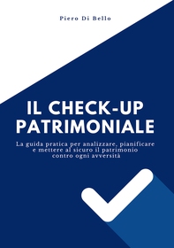Il checkup patrimoniale. La guida pratica per analizzare, pianificare e mettere al sicuro il patrimonio contro ogni avversità - Librerie.coop