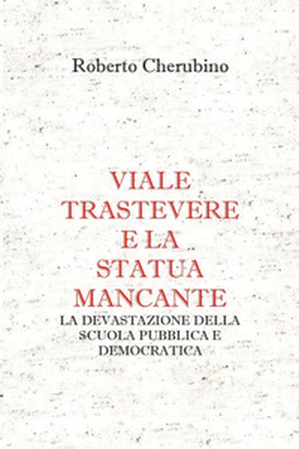 Viale Trastevere e la statua mancante. La devastazione della scuola pubblica e democratica - Librerie.coop Viale Trastevere e la statua mancante. La devastazione della scuola pubblica e democratica - Librerie.coop