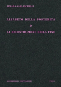Alfabeto della posterità o La decostruzione della fine - Librerie.coop