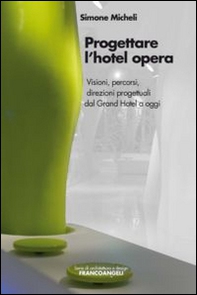 Progettare l'hotel opera. Visioni, percorsi, direzioni progettuali dal Grand Hotel a oggi - Librerie.coop Progettare l'hotel opera. Visioni, percorsi, direzioni progettuali dal Grand Hotel a oggi - Librerie.coop