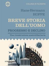 Breve storia dell'uomo. Progresso e declino. Una ricostruzione austrolibertaria - Librerie.coop Breve storia dell'uomo. Progresso e declino. Una ricostruzione austrolibertaria - Librerie.coop
