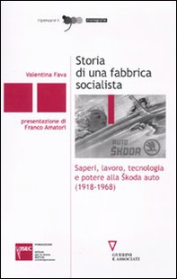 Storia di una fabbrica socialista. Saperi, lavoro, tecnologia e potere alla Skoda auto (1918-1968) - Librerie.coop