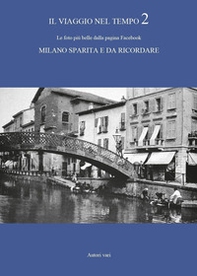 Il viaggio nel tempo. Le foto più belle dalla pagina Facebook «Milano sparita e da ricordare» - Vol. 2 - Librerie.coop