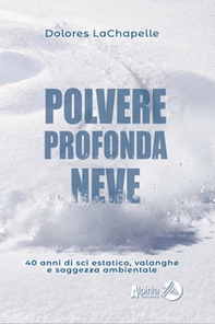 Polvere profonda neve. 40 anni di sci estatico, valanghe e saggezza ambientale - Librerie.coop