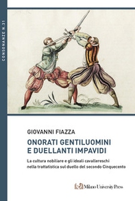 Onorati gentiluomini e duellanti impavidi. La cultura nobiliare e gli ideali cavallereschi nella trattatistica sul duello del secondo Cinquecento - Librerie.coop