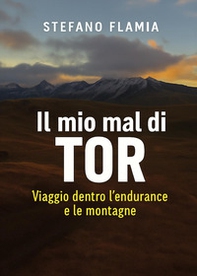 Il mio mal di Tor. Viaggio dentro l'endurance e le montagne - Librerie.coop