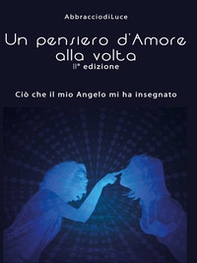 Un pensiero d'amore alla volta. Ciò che il mio angelo mi ha insegnato - Librerie.coop