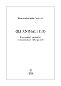 Gli animali e io. Rapporti di vario tipo con animali di vario genere - Librerie.coop