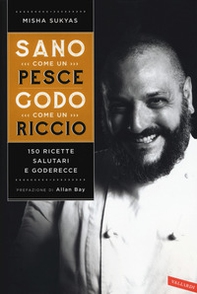 Sano come un pesce, godo come un riccio. 150 ricette salutari e goderecce - Librerie.coop
