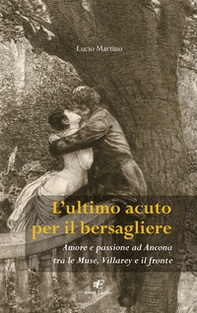 L'ultimo acuto per il bersagliere. Amore e passione ad Ancona tra le Muse, Villarey e il fronte - Librerie.coop