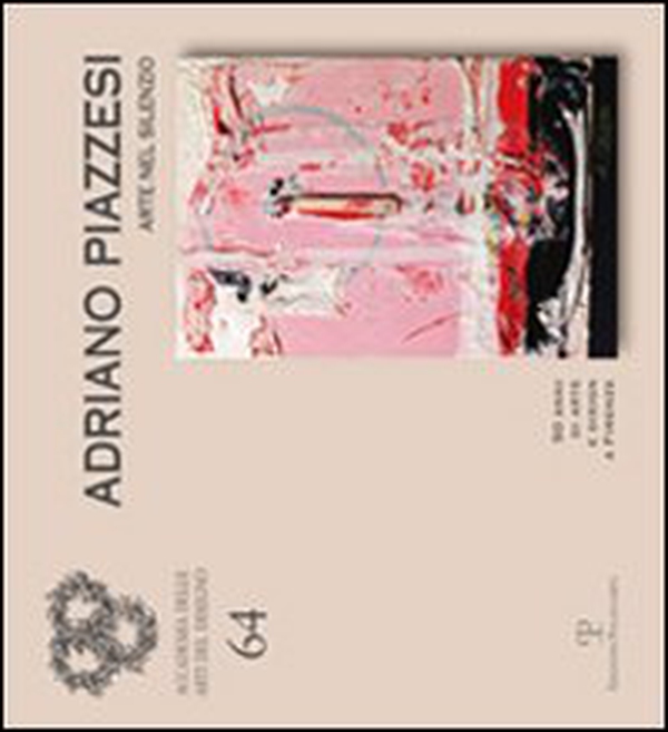 Adriano Piazzesi. Arte nel silenzio. 50 anni di arte e design a Firenze. Catalogo della mostra (Firenze, 3-29 dicembre 2011) - Librerie.coop Adriano Piazzesi. Arte nel silenzio. 50 anni di arte e design a Firenze. Catalogo della mostra (Firenze, 3-29 dicembre 2011) - Librerie.coop