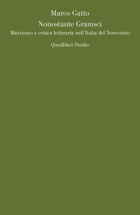 Nonostante Gramsci. Marxismo e critica letteraria nell'Italia del Novecento - Librerie.coop