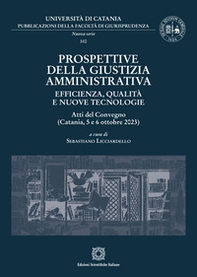 Prospettive della giustizia amministrativa. Efficienza, qualità e nuove tecnologie. Atti del Convegno (Catania, 5 e 6 ottobre 2023) - Librerie.coop