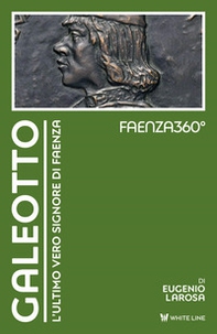 Galeotto. L'ultimo vero signore di Faenza - Librerie.coop