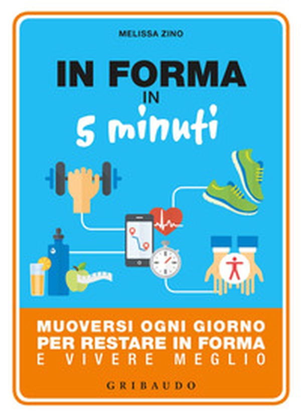 In forma in 5 minuti. Muoversi ogni giorno per restare in forma e vivere meglio - Librerie.coop In forma in 5 minuti. Muoversi ogni giorno per restare in forma e vivere meglio - Librerie.coop