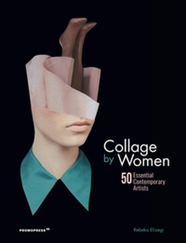 Collage by women. 50 essential contemporary artists - Librerie.coop Collage by women. 50 essential contemporary artists - Librerie.coop