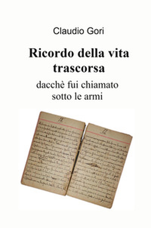 Ricordo della vita trascorsa dacché fui chiamato sotto le armi - Librerie.coop Ricordo della vita trascorsa dacché fui chiamato sotto le armi - Librerie.coop