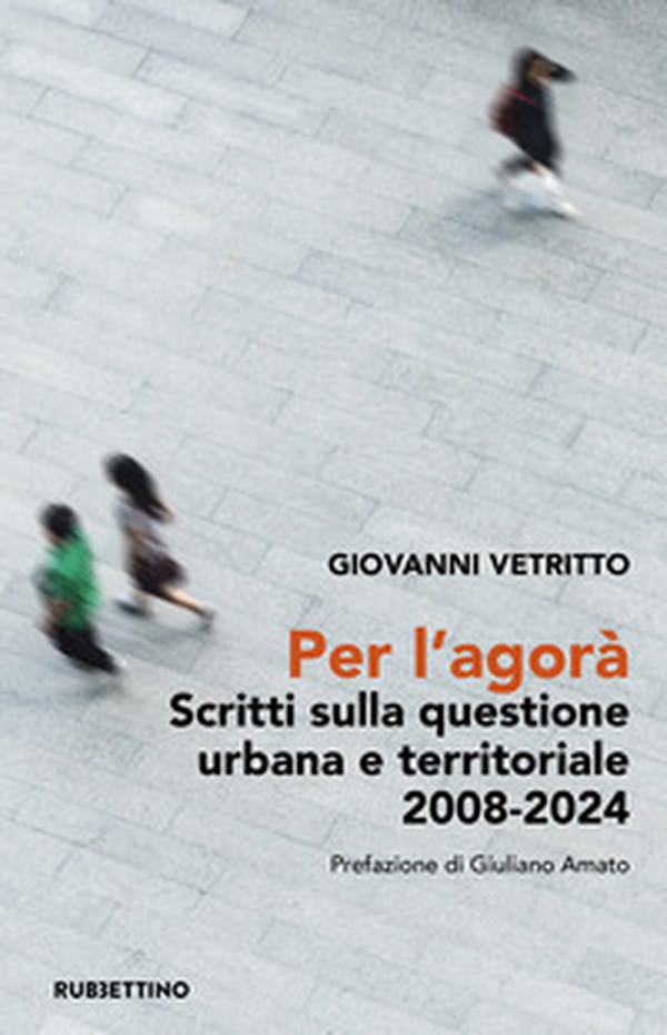 Per l'agorà. Scritti sulla questione urbana e territoriale 2008-2024 - Librerie.coop