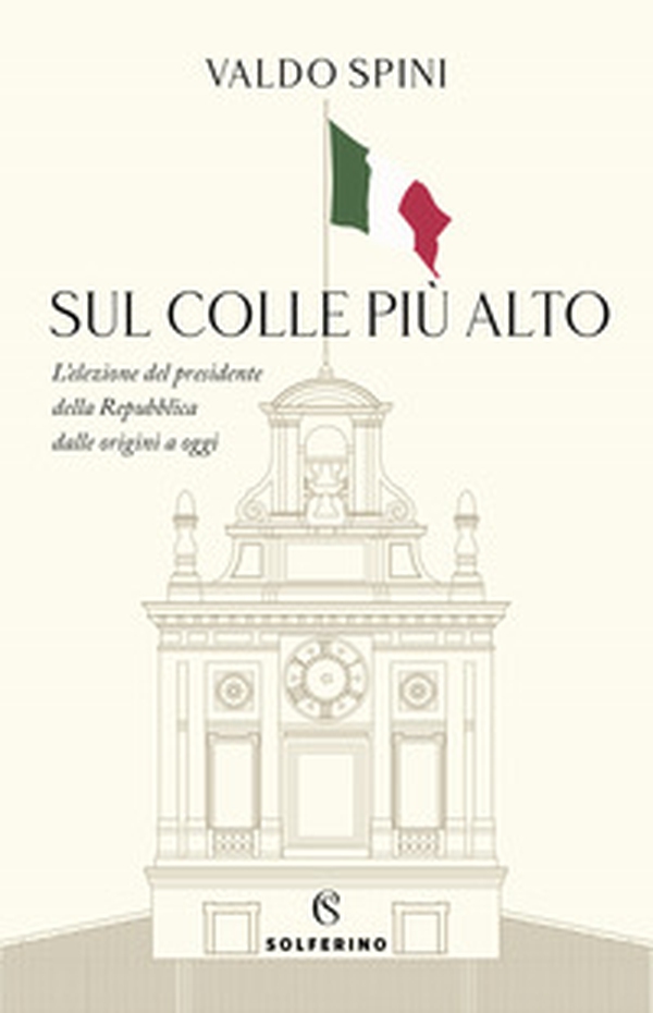 Sul colle più alto. L'elezione del presidente della Repubblica dalle origini a oggi - Librerie.coop Sul colle più alto. L'elezione del presidente della Repubblica dalle origini a oggi - Librerie.coop