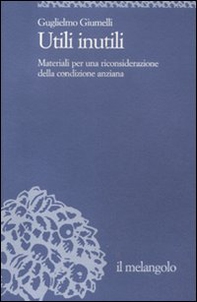 Utili inutili. Materiali per una riconsiderazione della condizione anziana - Librerie.coop Utili inutili. Materiali per una riconsiderazione della condizione anziana - Librerie.coop