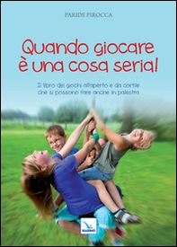 Quando giocare è una cosa seria. Il libro dei giochi all'aperto e da cortile che si possono fare anche in palestra - Librerie.coop