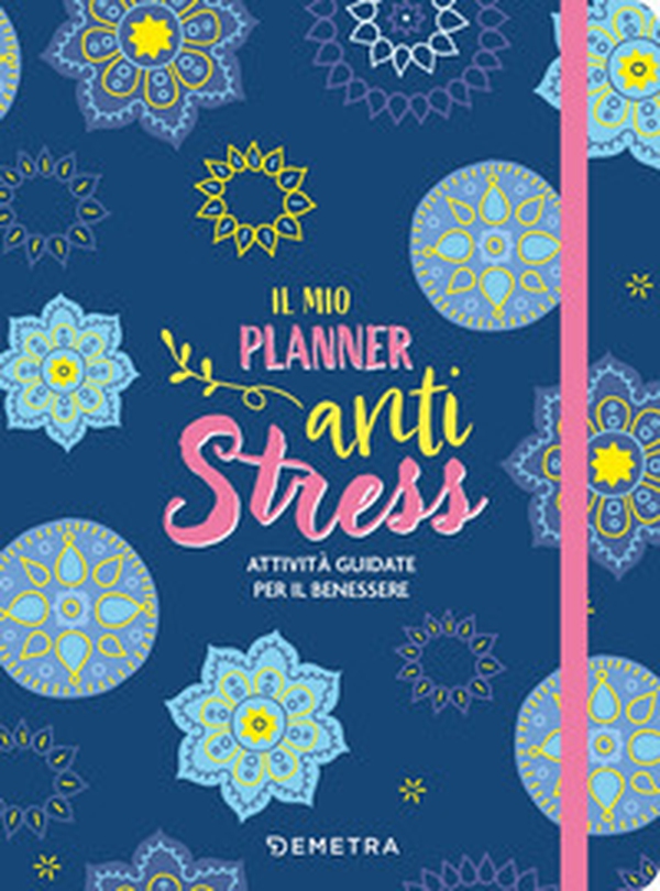 Il mio planner anti stress. Attività guidate per il benessere - Librerie.coop Il mio planner anti stress. Attività guidate per il benessere - Librerie.coop