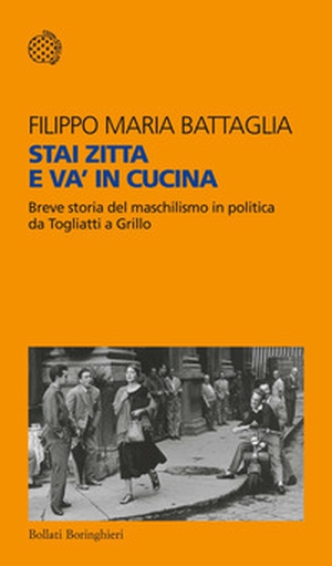 Stai zitta e va' in cucina. Breve storia del maschilismo in politica da Togliatti a Grillo - Librerie.coop
