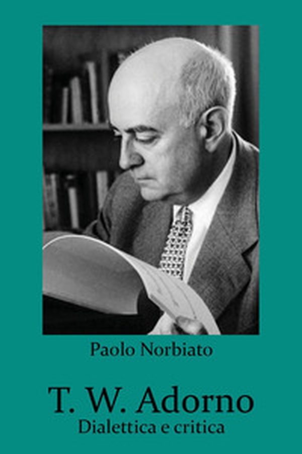T. W. Adorno. Dialettica e critica - Librerie.coop T. W. Adorno. Dialettica e critica - Librerie.coop
