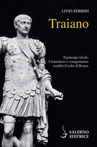 Traiano. Il principe ideale. Costruttore e conquistatore cambiò il volto di Roma - Librerie.coop