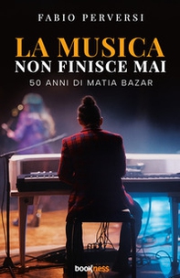 La musica non finisce mai. 50 anni di Matia Bazar - Librerie.coop