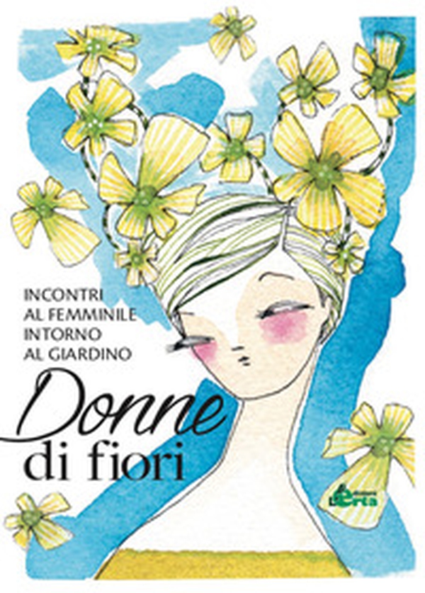 Donne di fiori. Incontri al femminile intorno al giardino - Librerie.coop Donne di fiori. Incontri al femminile intorno al giardino - Librerie.coop