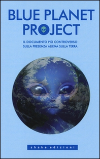 Blue planet project. Il documento più controverso sulla presenza aliena sulla terra - Librerie.coop