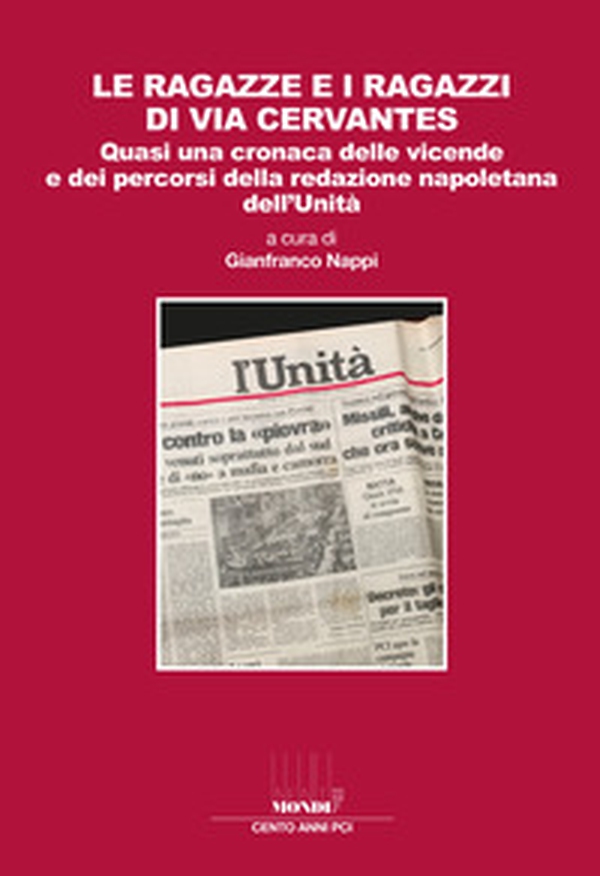 Le ragazze e i ragazzi di via Cervantes. Quasi una cronaca delle vicende e dei percorsi della redazione napoletana dell'Unità - Librerie.coop Le ragazze e i ragazzi di via Cervantes. Quasi una cronaca delle vicende e dei percorsi della redazione napoletana dell'Unità - Librerie.coop