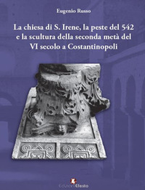 La chiesa di S. Irene, la peste del 542 e la scultura della seconda metà del VI secolo a Costantinopoli - Librerie.coop La chiesa di S. Irene, la peste del 542 e la scultura della seconda metà del VI secolo a Costantinopoli - Librerie.coop