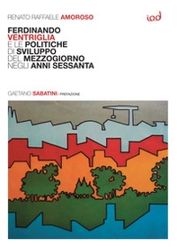 Ferdinando Ventriglia e le politiche di sviluppo del Mezzogiorno negli anni Sessanta - Librerie.coop