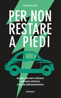 Per non restare a piedi. Quello che non vi dicono sull'auto elettrica e la crisi dell'automotive - Librerie.coop