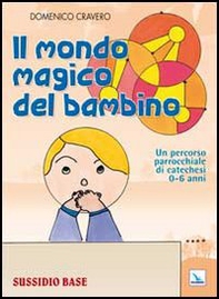 Il mondo magico del bambino. Sussidio base. Un percorso parrocchiale di catechesi 0-6 anni. Con l'albo dei disegni - Librerie.coop