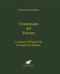 Cosmonauti nel passato. La Genesi, il Popol-Vuh, le origini del Sapiens - Librerie.coop