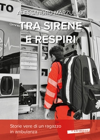 Tra sirene e respiri. Storie vere di un ragazzo in ambulanza - Librerie.coop