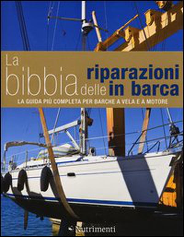 La bibbia delle riparazioni in barca. La guida più completa per barche a vela e a motore - Librerie.coop La bibbia delle riparazioni in barca. La guida più completa per barche a vela e a motore - Librerie.coop