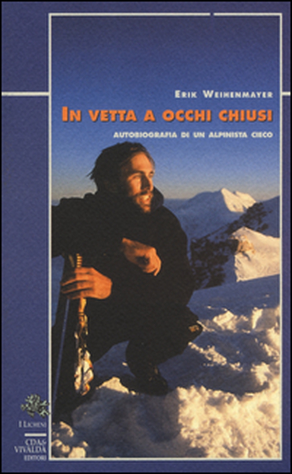 In vetta a occhi chiusi. Autobiografia di un alpinista cieco - Librerie.coop In vetta a occhi chiusi. Autobiografia di un alpinista cieco - Librerie.coop