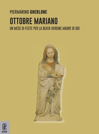 Ottobre mariano. Un mese di feste per la beata vergine madre di Dio - Librerie.coop