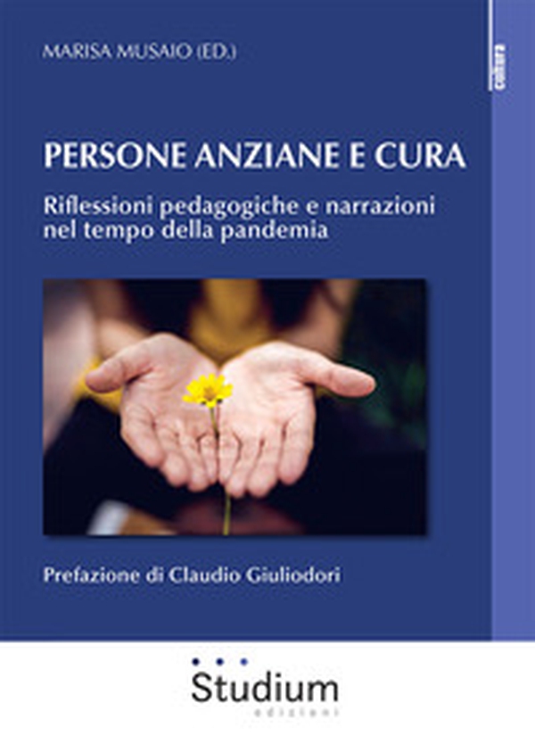 Persona anziane e cura. Riflessioni pedagogiche e narrazioni nel tempo della pandemia - Librerie.coop Persona anziane e cura. Riflessioni pedagogiche e narrazioni nel tempo della pandemia - Librerie.coop