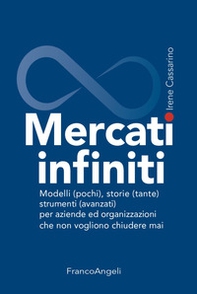 Mercati infiniti. Modelli (pochi), storie (tante), strumenti (avanzati) per aziende ed organizzazioni che non vogliono chiudere mai - Librerie.coop Mercati infiniti. Modelli (pochi), storie (tante), strumenti (avanzati) per aziende ed organizzazioni che non vogliono chiudere mai - Librerie.coop